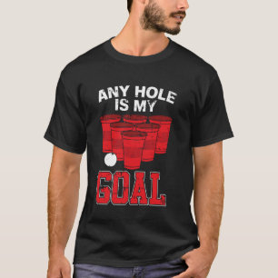 Any Hole Is My Goal Party Beer Pong Mug Game Beer  T-Shirt