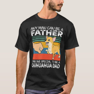 Any Man Can Be A Father Best Chihuahua Dad Dog T-Shirt