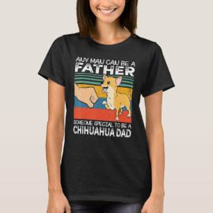 Any Man Can Be A Father Best Chihuahua Dad Dog T-Shirt