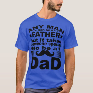 Any Man Can Be A Father But It Takes Some Special T-Shirt