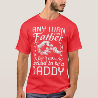 Any Man Can Be A Father But It Takes Someone Speci T-Shirt
