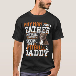 Any Man Can Be A Father Someone Special Pitbull Da T-Shirt