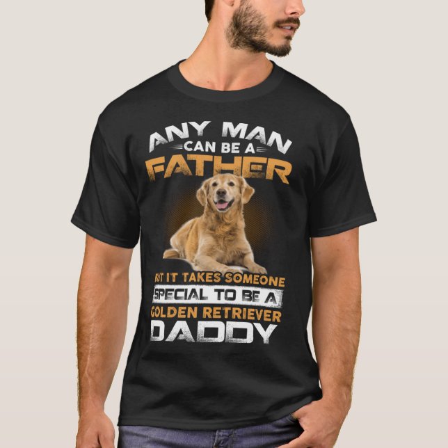 Any Man Can Become A Father Special Golden Retriev T-Shirt (Front)