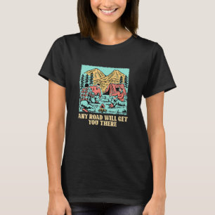 Any Road Will Get You There Hiking Mountain Hiker  T-Shirt