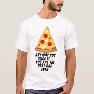 Any way you slice it you are best dad ever pizza T-Shirt
