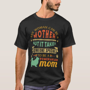 Any Woman Can Be A Mother Pomeranian Mom Dog Mom R T-Shirt