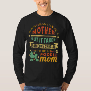 Any Woman Can Be A Mother Poodle Mom Gift Dog Mom T-Shirt