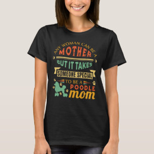 Any Woman Can Be A Mother Poodle Mom Gift Dog Mom T-Shirt