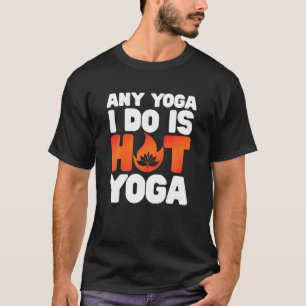 Any Yoga I Do Is Hot Yoga Funny Workout T shirt