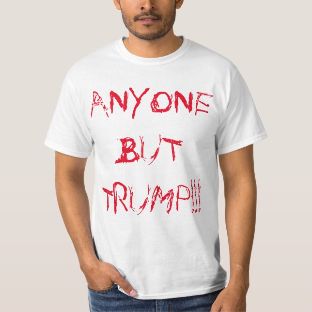 "ANYONE BUT TRUMP!!!" POLITICAL DESPERATION T-Shirt (Front)