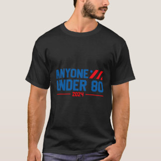 Anyone Under 80 2024 Funny Quote Anyone Under 80 T-Shirt