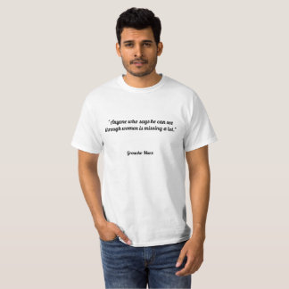 "Anyone who says he can see through women is missi T-Shirt