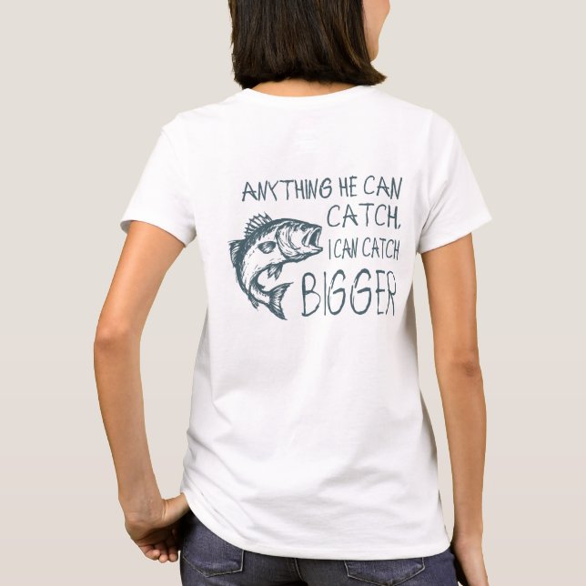 Anything He Can Catch I Can Catch Bigger T-Shirt (Back)