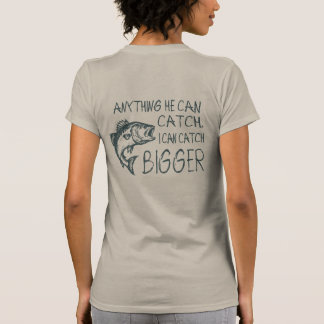 Anything He Can Catch I Can Catch Bigger T-Shirt