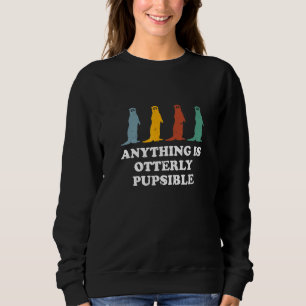 Anything Is Otterly Pupsible Otter Humour Sweatshirt