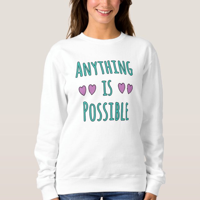 Anything is Possible Sweatshirt (Front)