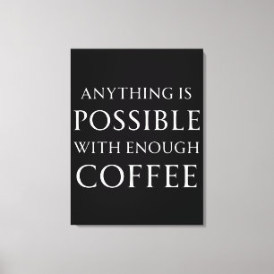 Anything is Possible with Enough Coffee Canvas Print