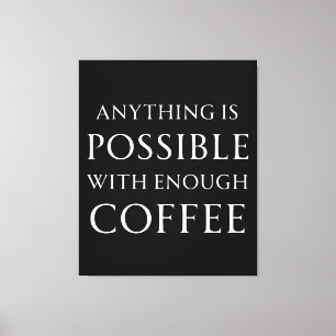 Anything is Possible with Enough Coffee Canvas Print