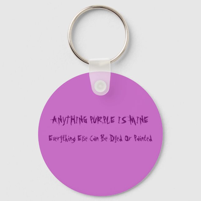 ANYTHING PURPLE IS MINE, Everything Else Can Be... Key Ring (Front)
