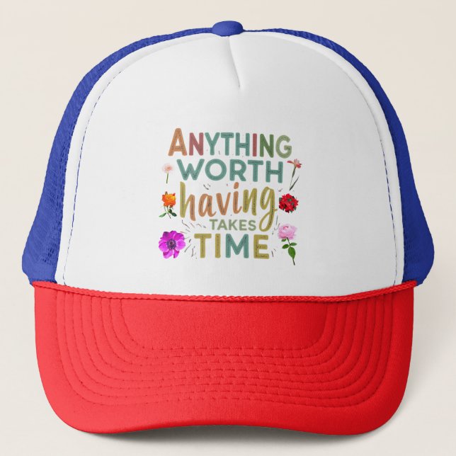 Anything Worth Having Takes Time" collrction Trucker Hat (Front)