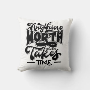 anything worth having takes time cushion