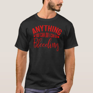 Anything You Can Do I Can Do Bleeding Feminist Gir T-Shirt