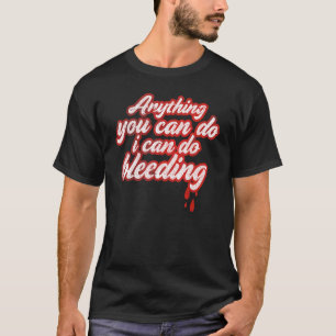 Anything You Can Do I Can Do Bleeding For Feminist T-Shirt
