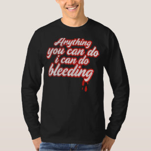 Anything You Can Do I Can Do Bleeding For Feminist T-Shirt