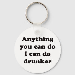 Anything you can do I can do drunker - Keychain