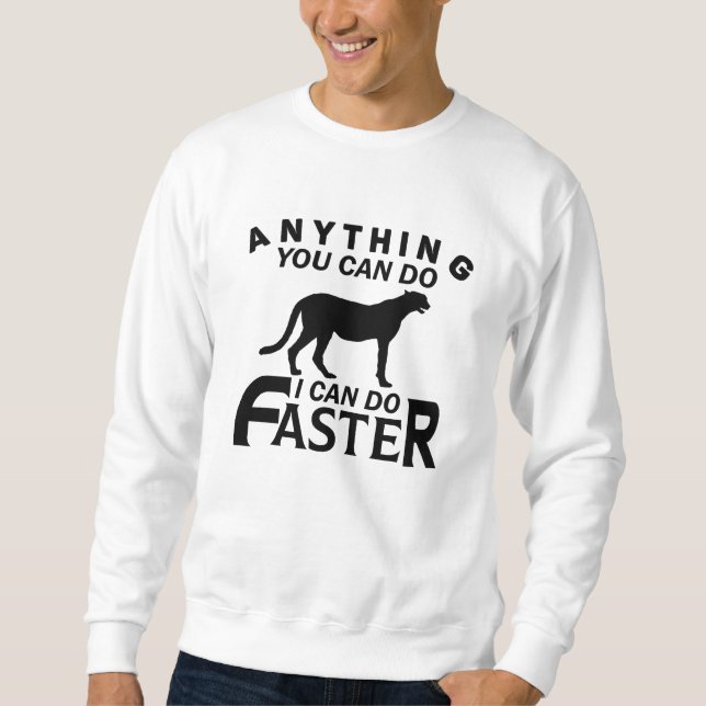 ANYTHING YOU CAN DO I CAN DO FASTER. SWEATSHIRT (Front)
