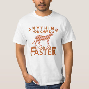 ANYTHING YOU CAN DO I CAN DO FASTER. T-Shirt