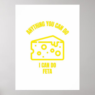 Anything you can do I can do feta funny cheese pun Poster