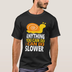 Anything You Can Do I Can Do Slower Cool Snail T-Shirt