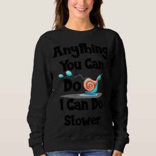 Anything You Can Do I Can Do Slower For Sloth Sweatshirt
