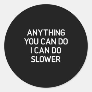 Anything You Can Do I Can Do Slower, Funny, Jokes, Classic Round Sticker