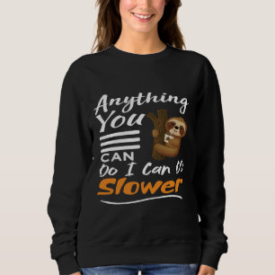 Anything You Can Do I Can Do Slower Funny Lazy Slo Sweatshirt