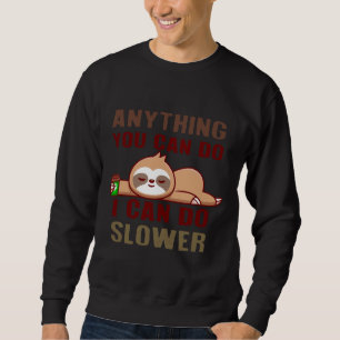 Anything You Can Do I Can Do Slower Funny Quote Sa Sweatshirt