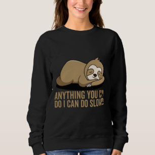 Anything You Can Do I Can Do Slower Funny Sloth Qu Sweatshirt