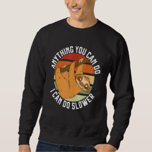 Anything You Can Do I Can Do Slower Lazy Sloth Na Sweatshirt