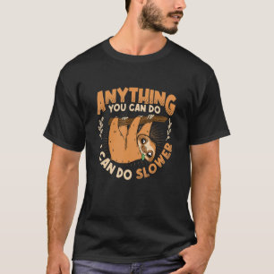 Anything You Can Do I Can Do Slower Lazy Sloth T-Shirt