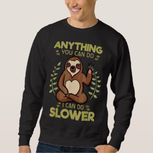 Anything You Can Do I Can Do Slower Lazy Sloth Wil Sweatshirt