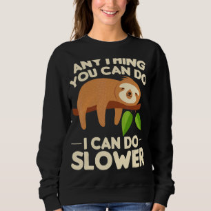 Anything You Can Do I Can Do Slower Lazy Sloth Zoo Sweatshirt