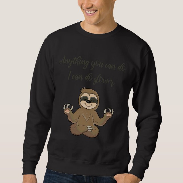 Anything You Can Do I Can Do Slower Relaxt Meditat Sweatshirt (Front)