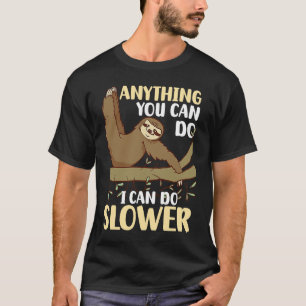 Anything You Can Do I Can Do Slower  Sloth   1 T-Shirt
