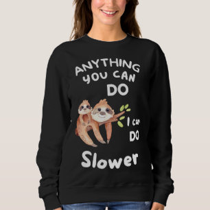 Anything You Can Do I Can Do Slower Sloth 24 Sweatshirt