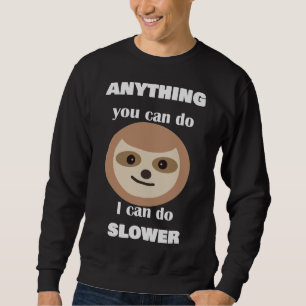 Anything You Can Do I Can Do Slower Sloth 27 Sweatshirt