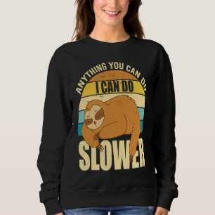 Anything You Can Do I Can Do Slower Sloth 2 Sweatshirt