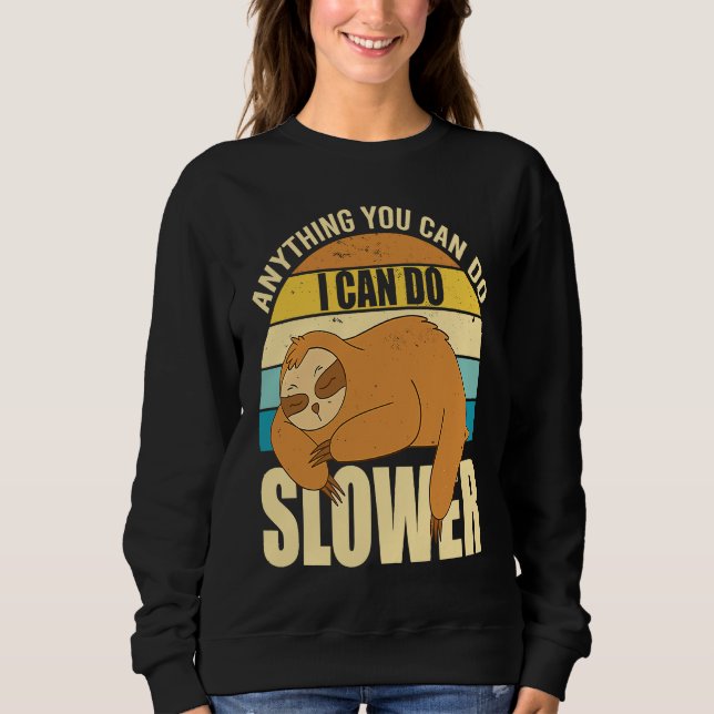 Anything You Can Do I Can Do Slower  Sloth   2 Sweatshirt (Front)