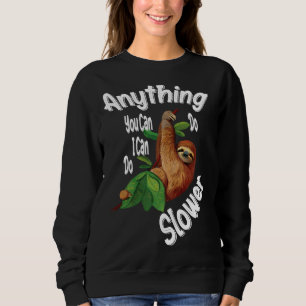 Anything You Can Do I Can Do Slower Sloth 30 Sweatshirt