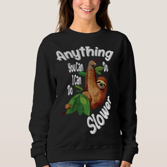 Anything You Can Do I Can Do Slower Sloth  30 Sweatshirt (Front)